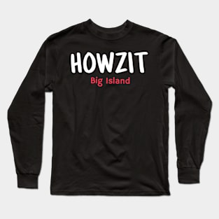 Howzit Big Island Long Sleeve T-Shirt